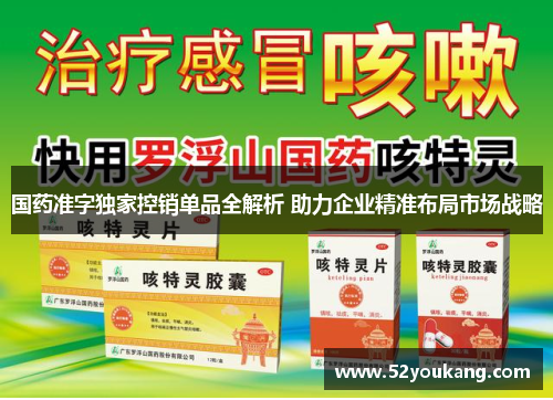 国药准字独家控销单品全解析 助力企业精准布局市场战略